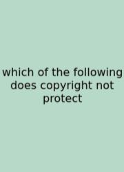 Which Of The Following Does Copyright Not Protect