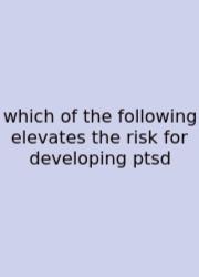 Which Of The Following Elevates The Risk For Developing Ptsd