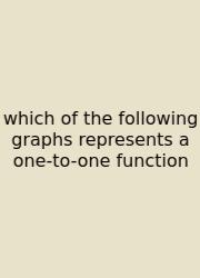 Which Of The Following Graphs Represents A One-to-one Function