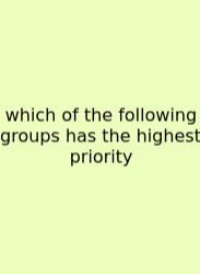 Which Of The Following Groups Has The Highest Priority