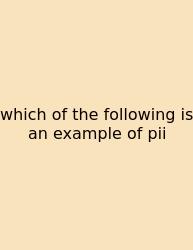 Which Of The Following Is An Example Of Pii