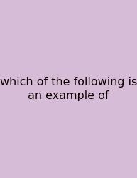 Which Of The Following Is An Example Of