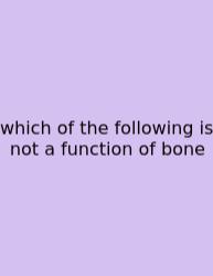 Which Of The Following Is Not A Function Of Bone