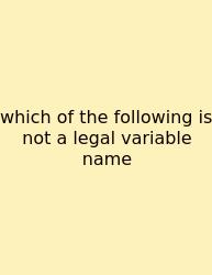 Which Of The Following Is Not A Legal Variable Name