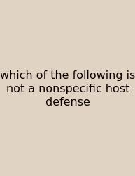 Which Of The Following Is Not A Nonspecific Host Defense