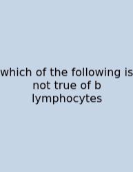 Which Of The Following Is Not True Of B Lymphocytes