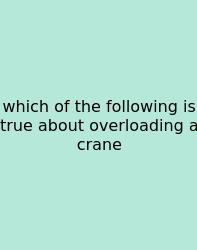 Which Of The Following Is True About Overloading A Crane