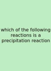 Which Of The Following Reactions Is A Precipitation Reaction