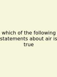 Which Of The Following Statements About Air Is True