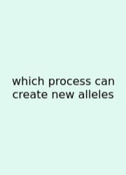 Which Process Can Create New Alleles