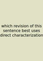 Which Revision Of This Sentence Best Uses Direct Characterization