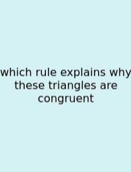 Which Rule Explains Why These Triangles Are Congruent