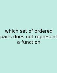 Which Set Of Ordered Pairs Does Not Represent A Function