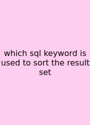 Which Sql Keyword Is Used To Sort The Result Set