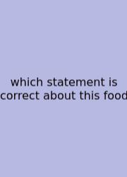 Which Statement Is Correct About This Food