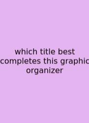 Which Title Best Completes This Graphic Organizer