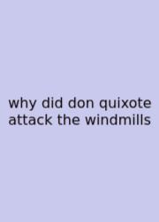 Why Did Don Quixote Attack The Windmills