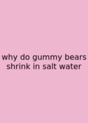Why Do Gummy Bears Shrink In Salt Water
