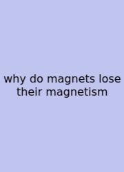 Why Do Magnets Lose Their Magnetism