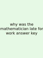 Why Was The Mathematician Late For Work Answer Key