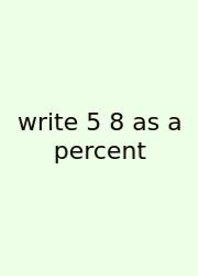 Write 5 8 As A Percent