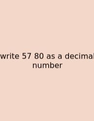 Write 57 80 As A Decimal Number