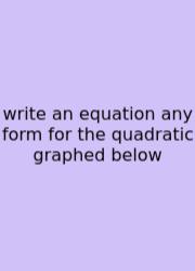 Write An Equation Any Form For The Quadratic Graphed Below