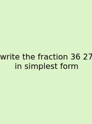 Write The Fraction 36 27 In Simplest Form