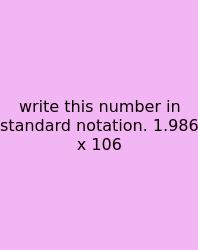 Write This Number In Standard Notation. 1.986 X 106