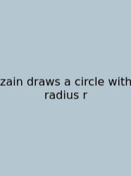 Zain Draws A Circle With Radius R
